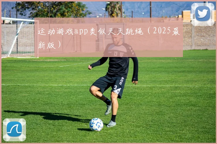 运动游戏app类似天天跳绳（2025最新版）