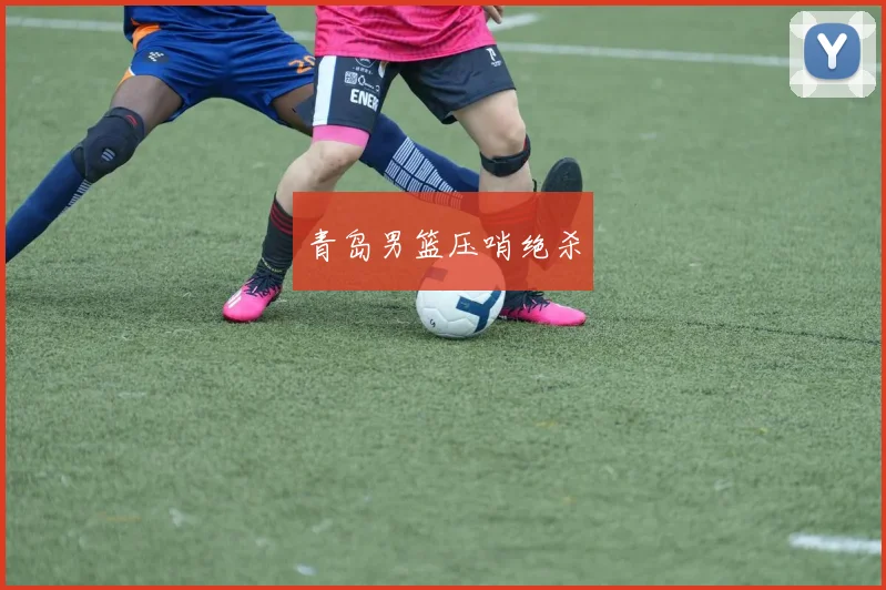 青岛男篮压哨绝杀