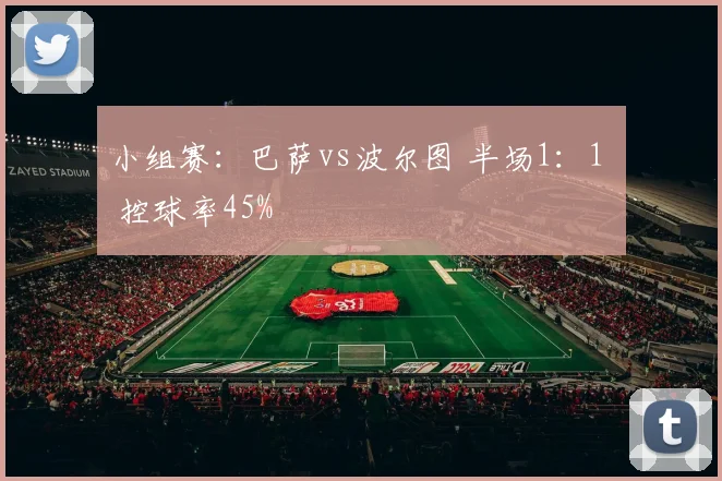 小组赛：巴萨vs波尔图 半场1：1  控球率45%