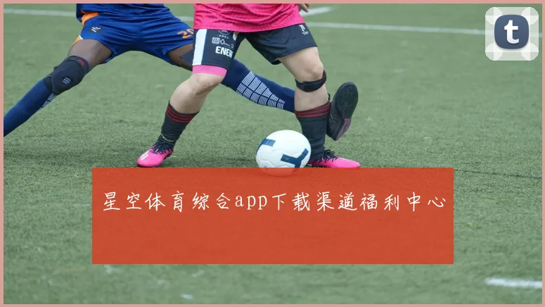 星空体育综合app下载渠道福利中心