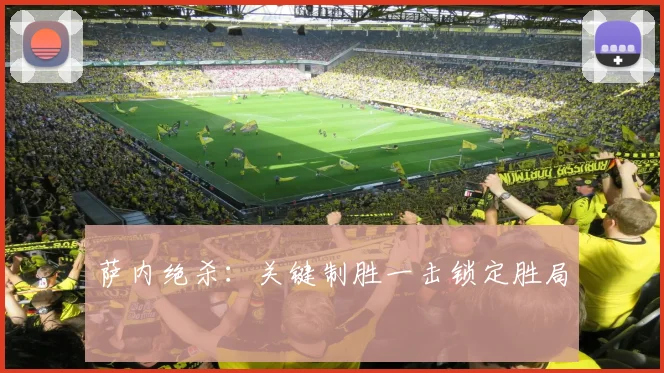 萨内绝杀：关键制胜一击锁定胜局