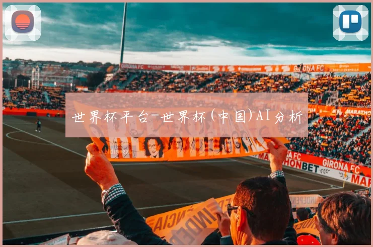 世界杯平台-世界杯(中国)AI分析