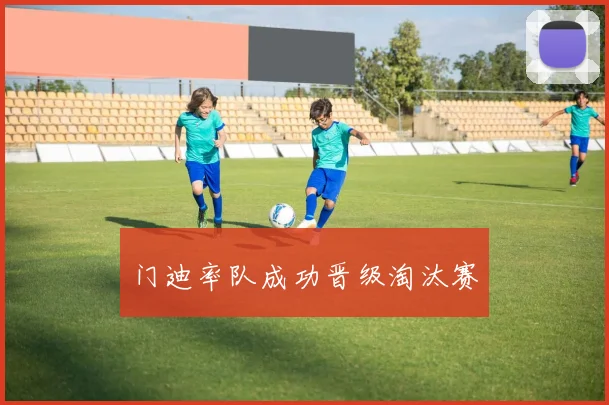 门迪率队成功晋级淘汰赛
