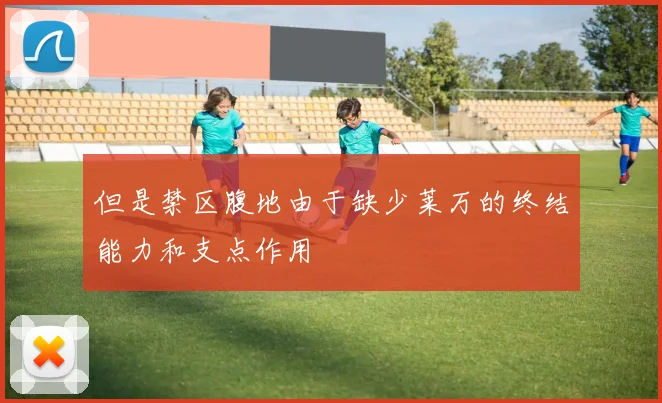 但是禁区腹地由于缺少莱万的终结能力和支点作用