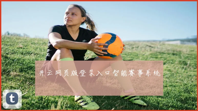 开云网页版登录入口智能赛事系统