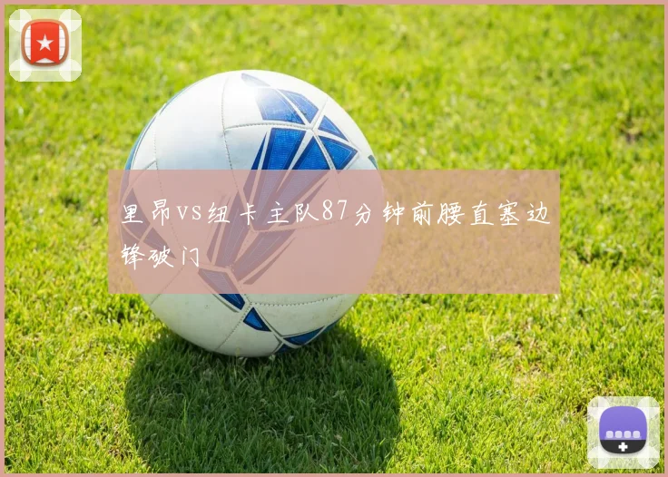 里昂vs纽卡主队87分钟前腰直塞边锋破门