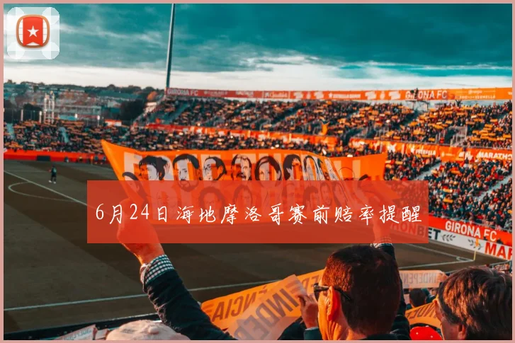 6月24日海地摩洛哥赛前赔率提醒